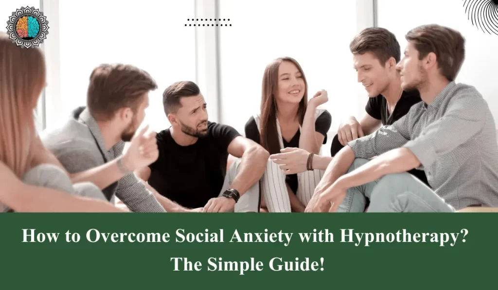 How to Overcome Social Anxiety with Hypnotherapy? The Simple Guide! 